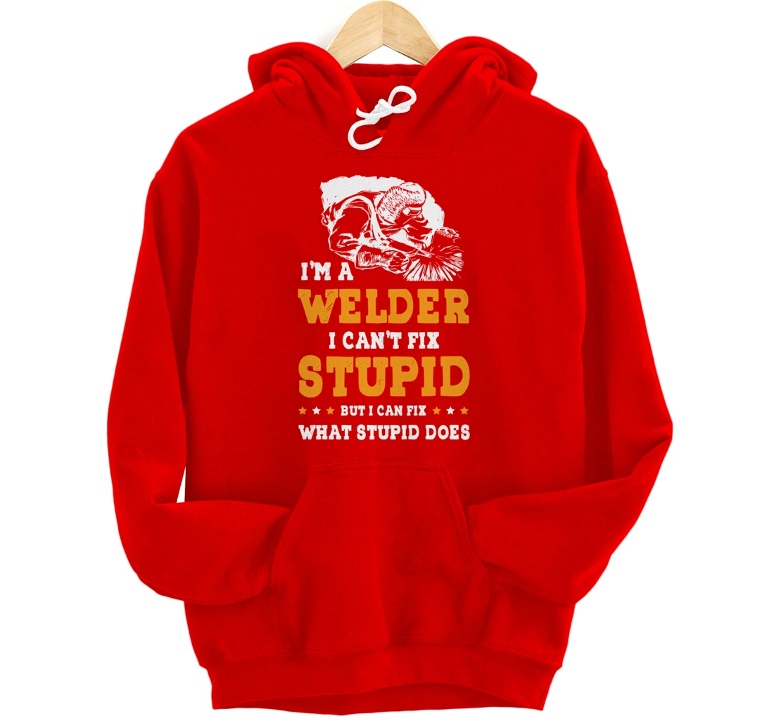 I'm A Welder Can't Fix Stupid Welding Helmet Metal Worker Pullover Hoodie