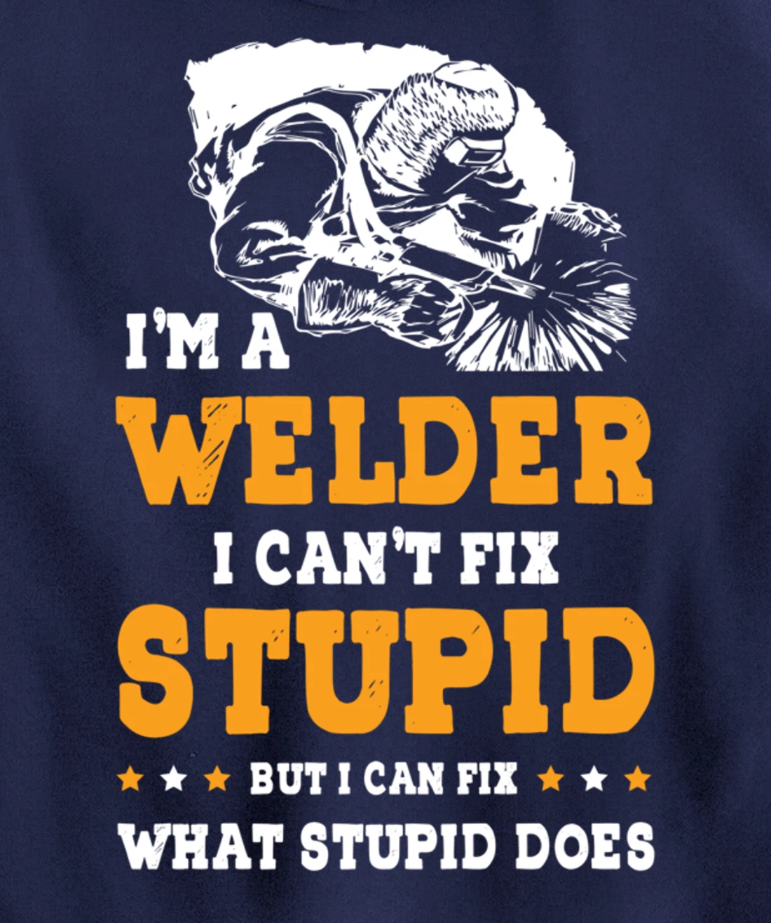 I'm A Welder Can't Fix Stupid Welding Helmet Metal Worker Pullover Hoodie