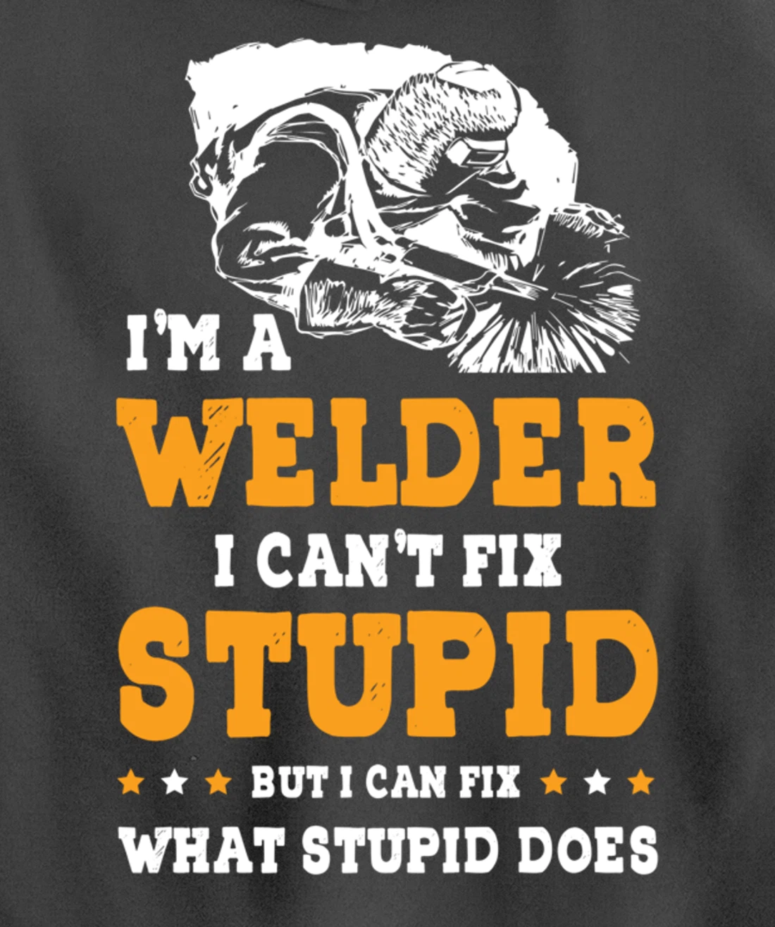 I'm A Welder Can't Fix Stupid Welding Helmet Metal Worker Pullover Hoodie