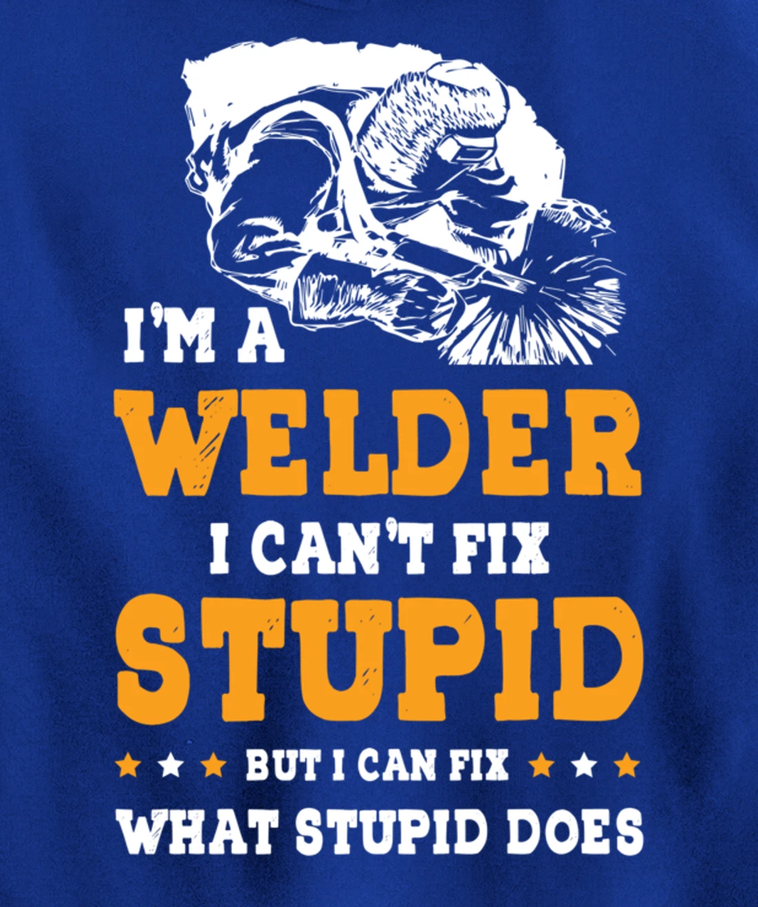 I'm A Welder Can't Fix Stupid Welding Helmet Metal Worker Pullover Hoodie