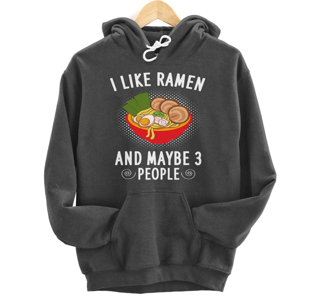 I Like Ramen And Maybe 3 People - Ramen Noodle Soup Lovers Pullover Hoodie