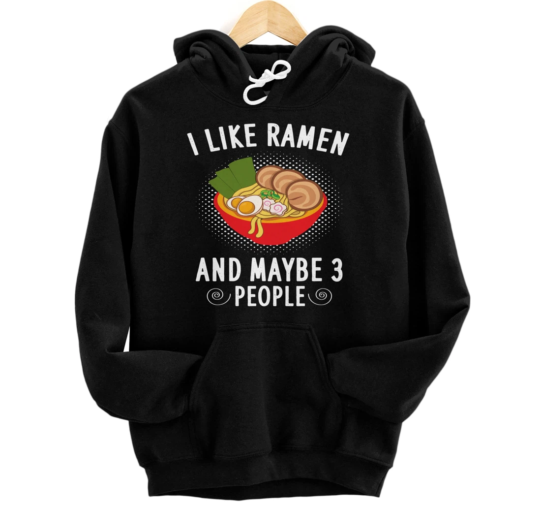 I Like Ramen And Maybe 3 People - Ramen Noodle Soup Lovers Pullover Hoodie