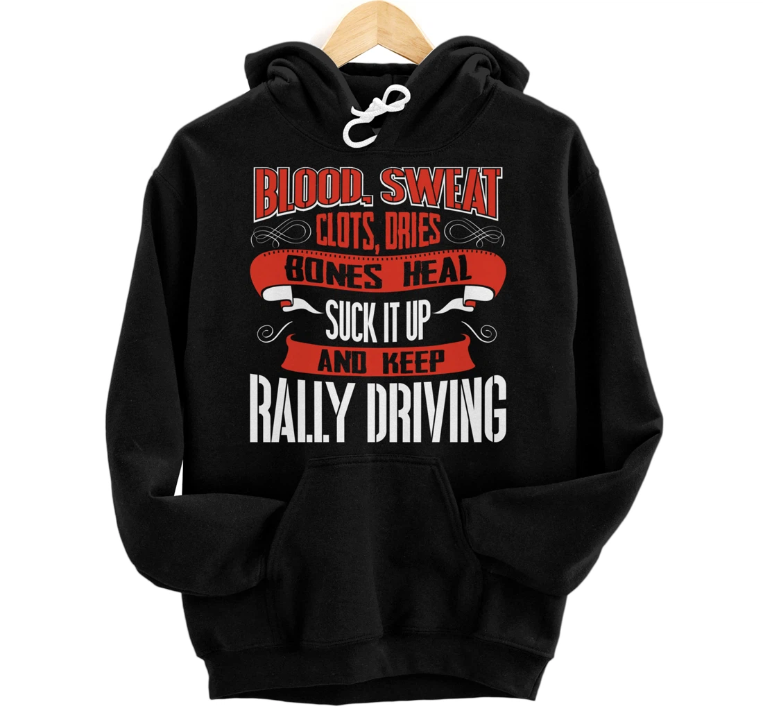 Blood clots, sweat dries. Shut up and keep Rally Driving Pullover Hoodie