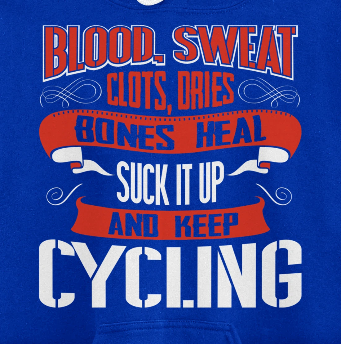Blood clots, sweat dries. Shut up and keep Cycling Pullover Hoodie