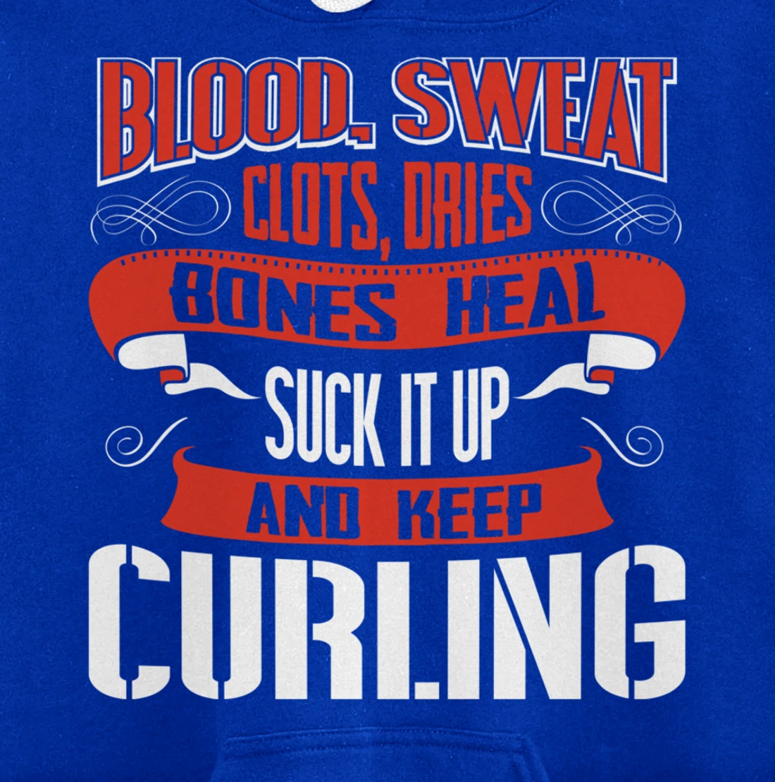 Blood clots, sweat dries. Shut up and keep Curling Pullover Hoodie