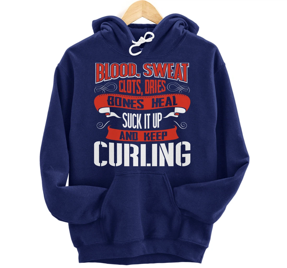 Blood clots, sweat dries. Shut up and keep Curling Pullover Hoodie