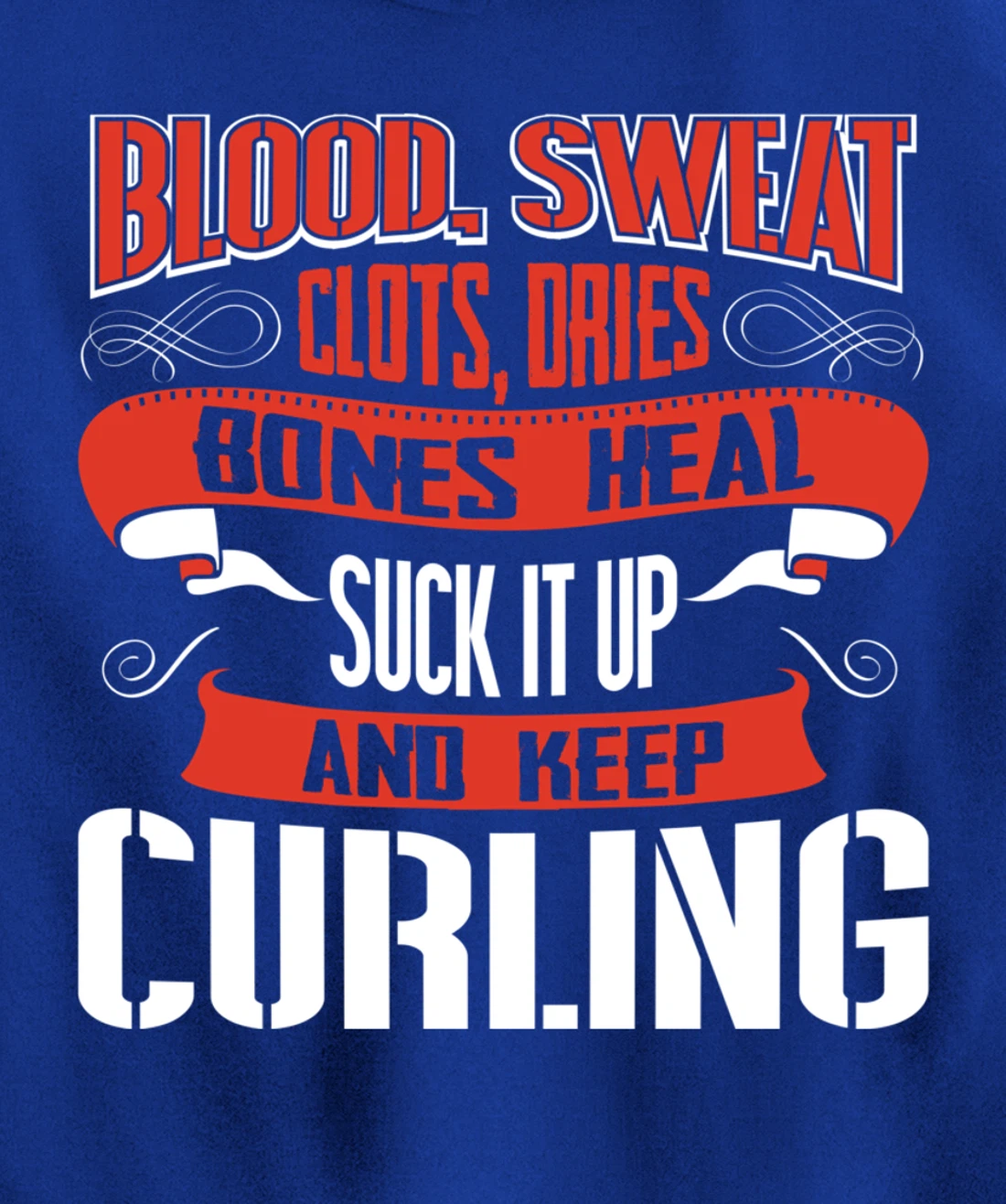Blood clots, sweat dries. Shut up and keep Curling Pullover Hoodie