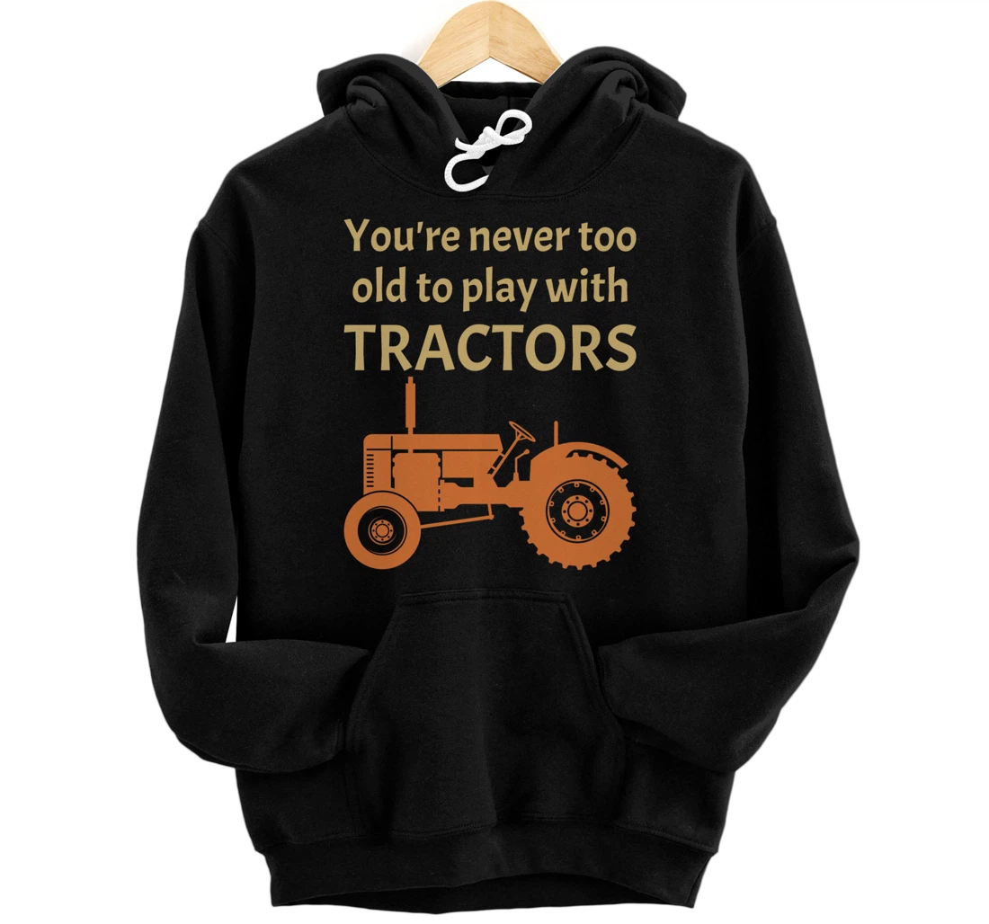 Fun - You're never too old to play with tractors - Farmer Pullover Hoodie