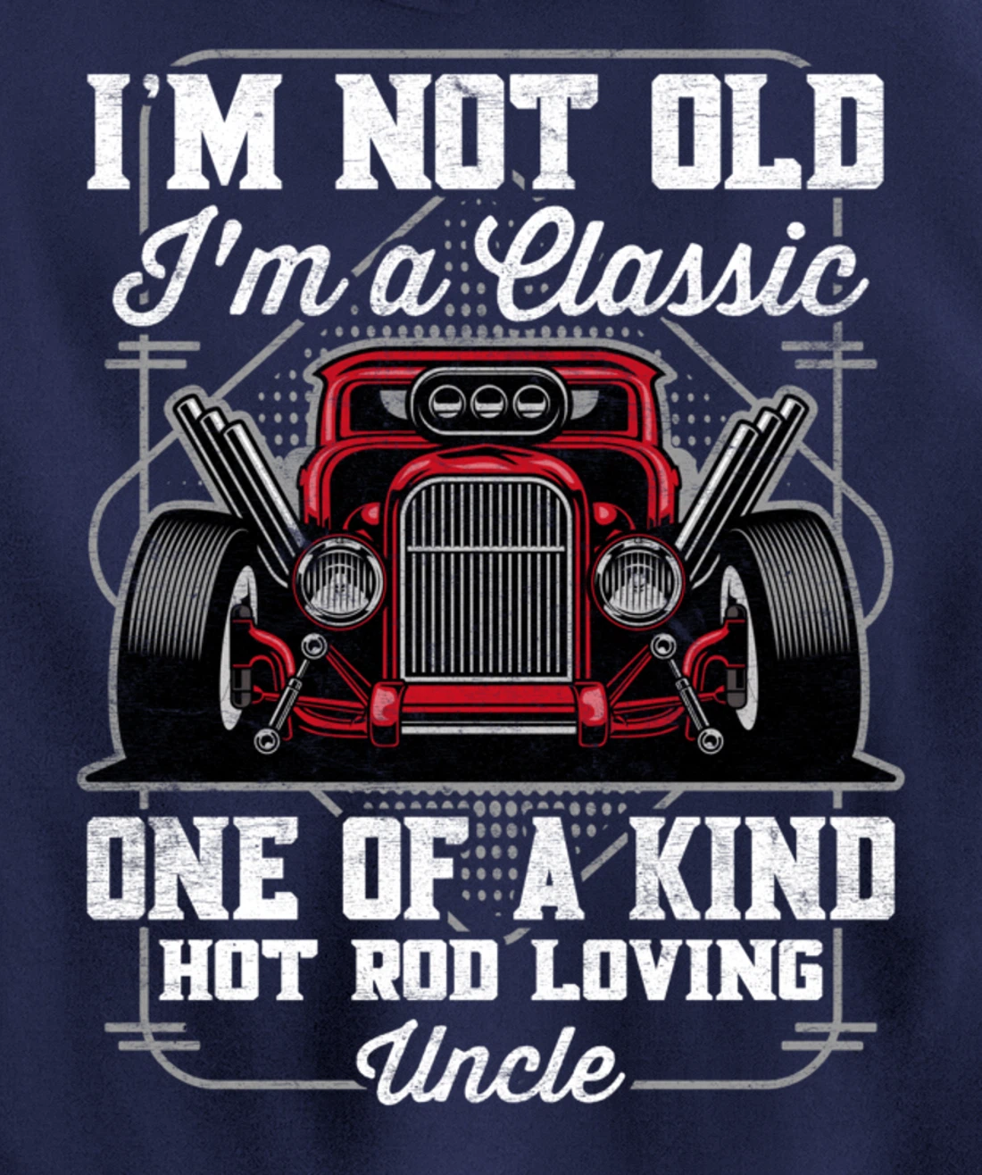 I'm Not Old I'm a Classic Hot Rod Loving Uncle Pullover Hoodie