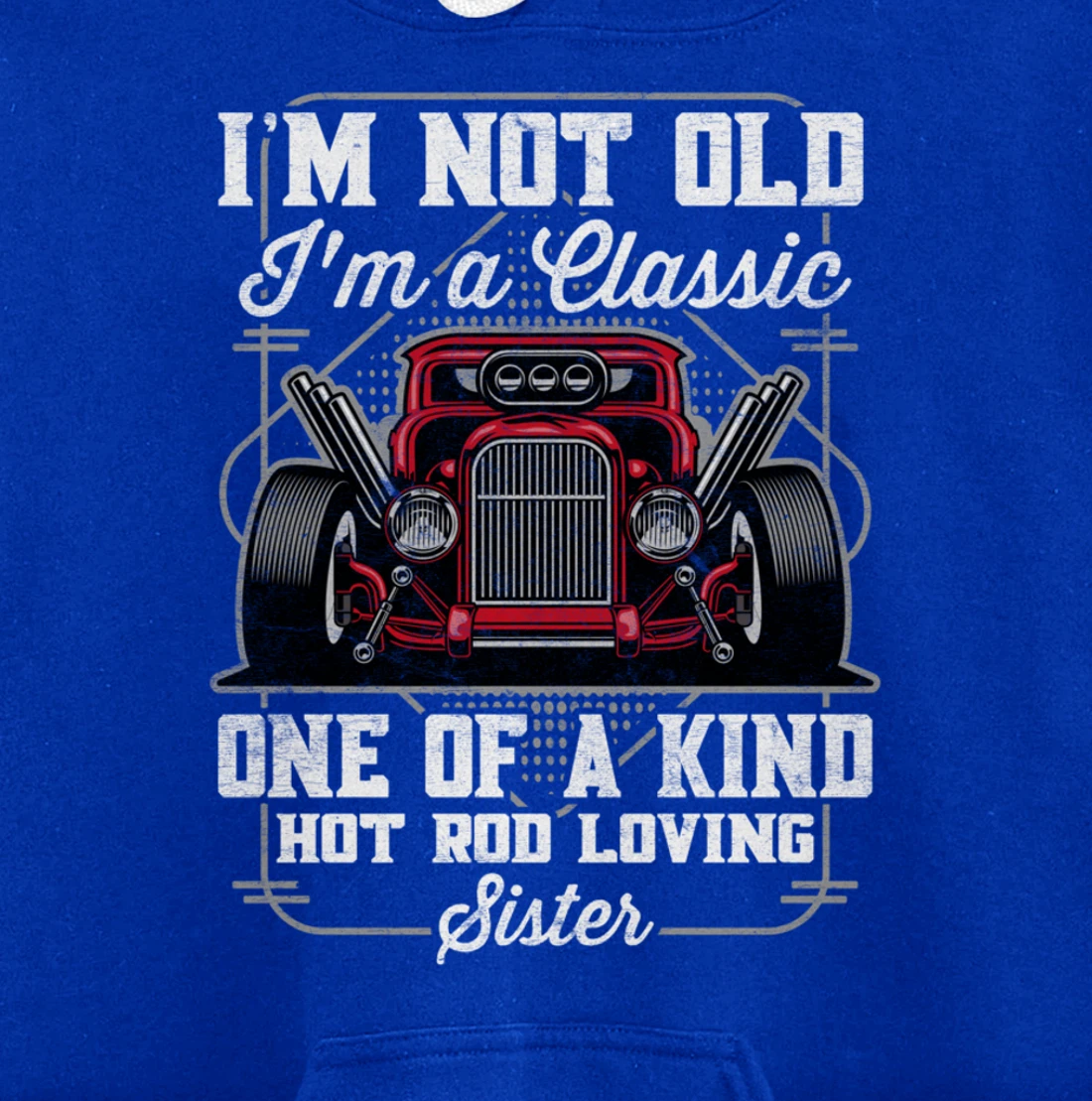 I'm Not Old I'm a Classic Hot Rod Loving Sister Pullover Hoodie