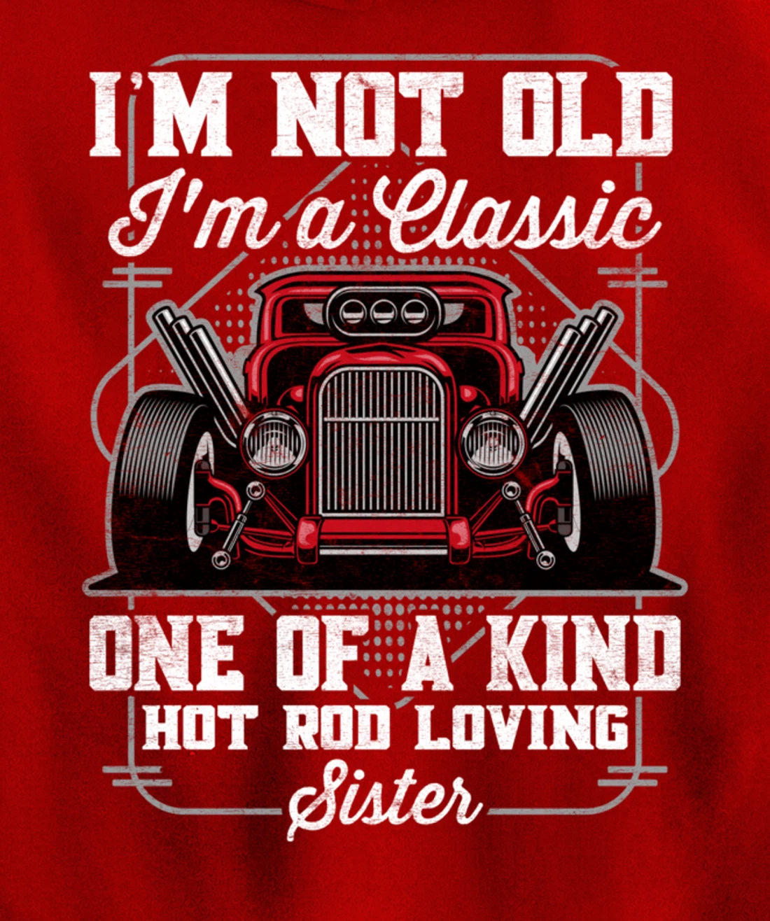 I'm Not Old I'm a Classic Hot Rod Loving Sister Pullover Hoodie