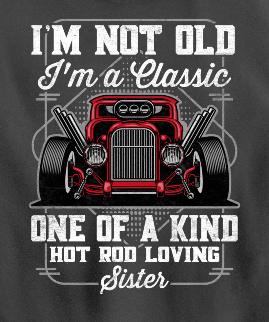 I'm Not Old I'm a Classic Hot Rod Loving Sister Pullover Hoodie