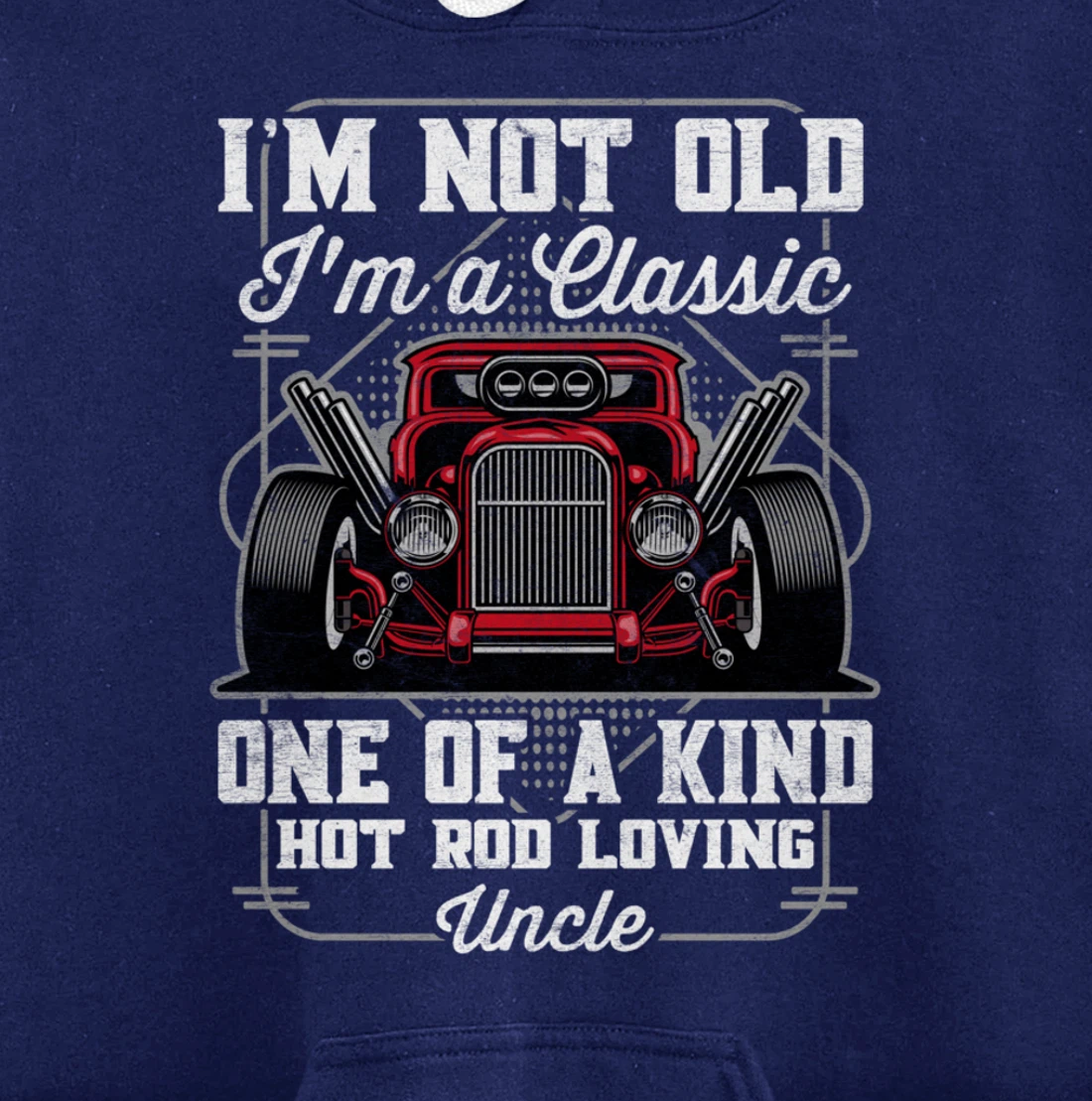 I'm Not Old I'm a Classic Hot Rod Loving Uncle Pullover Hoodie