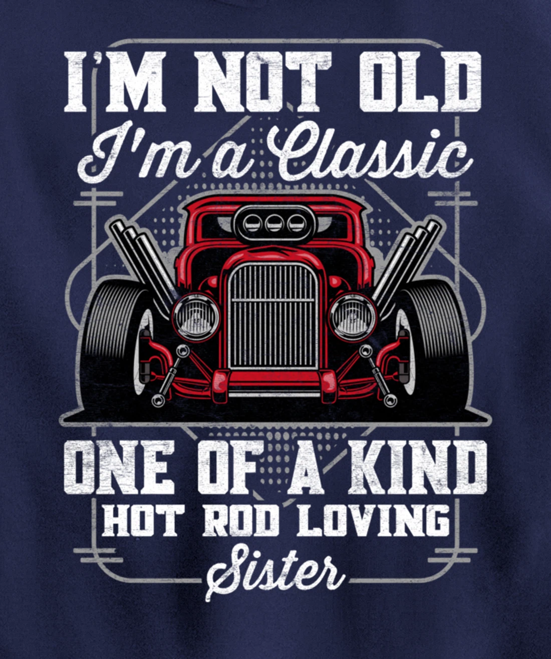 I'm Not Old I'm a Classic Hot Rod Loving Sister Pullover Hoodie
