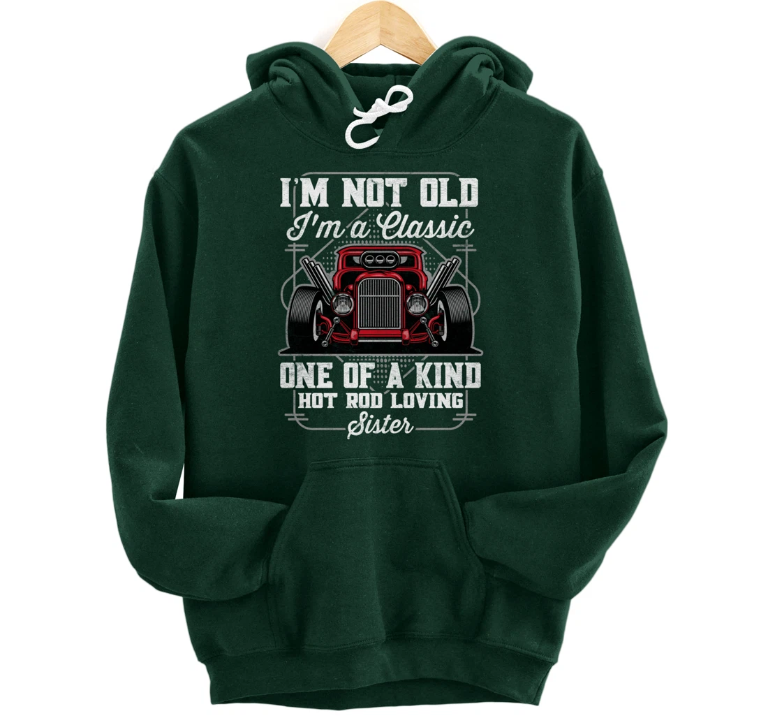 I'm Not Old I'm a Classic Hot Rod Loving Sister Pullover Hoodie