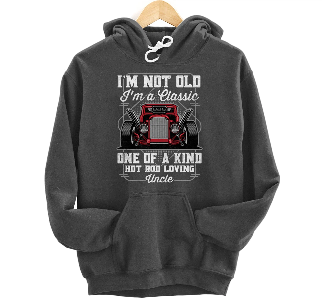 I'm Not Old I'm a Classic Hot Rod Loving Uncle Pullover Hoodie