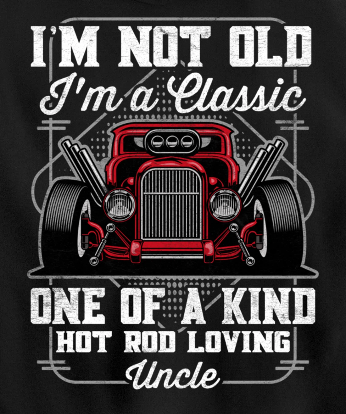 I'm Not Old I'm a Classic Hot Rod Loving Uncle Pullover Hoodie