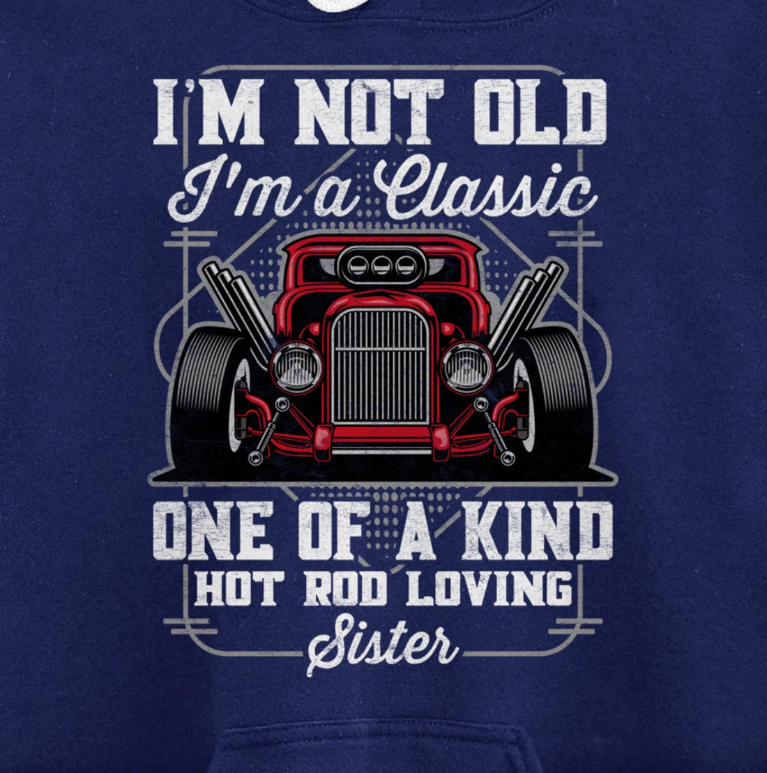 I'm Not Old I'm a Classic Hot Rod Loving Sister Pullover Hoodie
