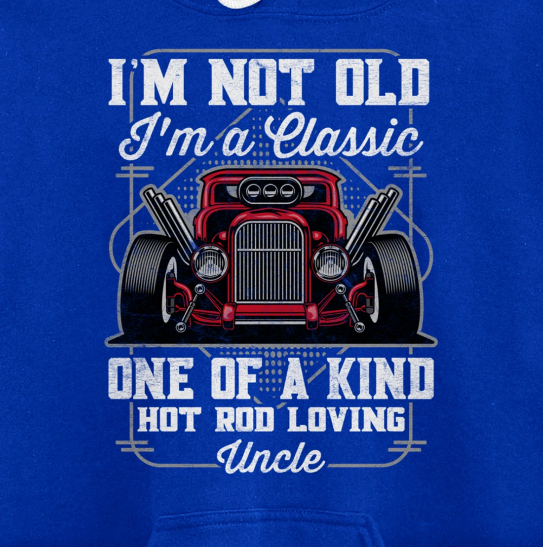 I'm Not Old I'm a Classic Hot Rod Loving Uncle Pullover Hoodie