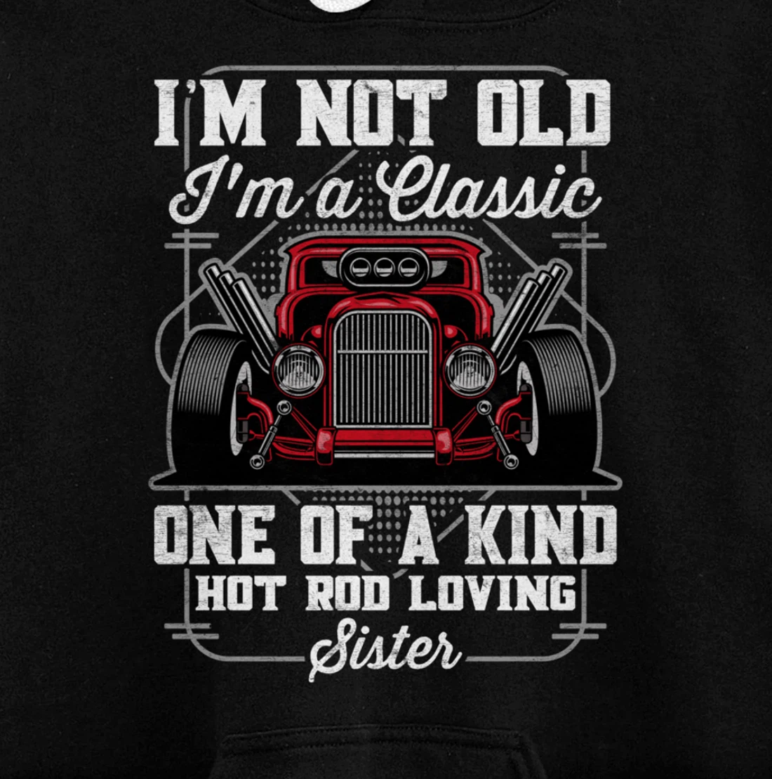 I'm Not Old I'm a Classic Hot Rod Loving Sister Pullover Hoodie