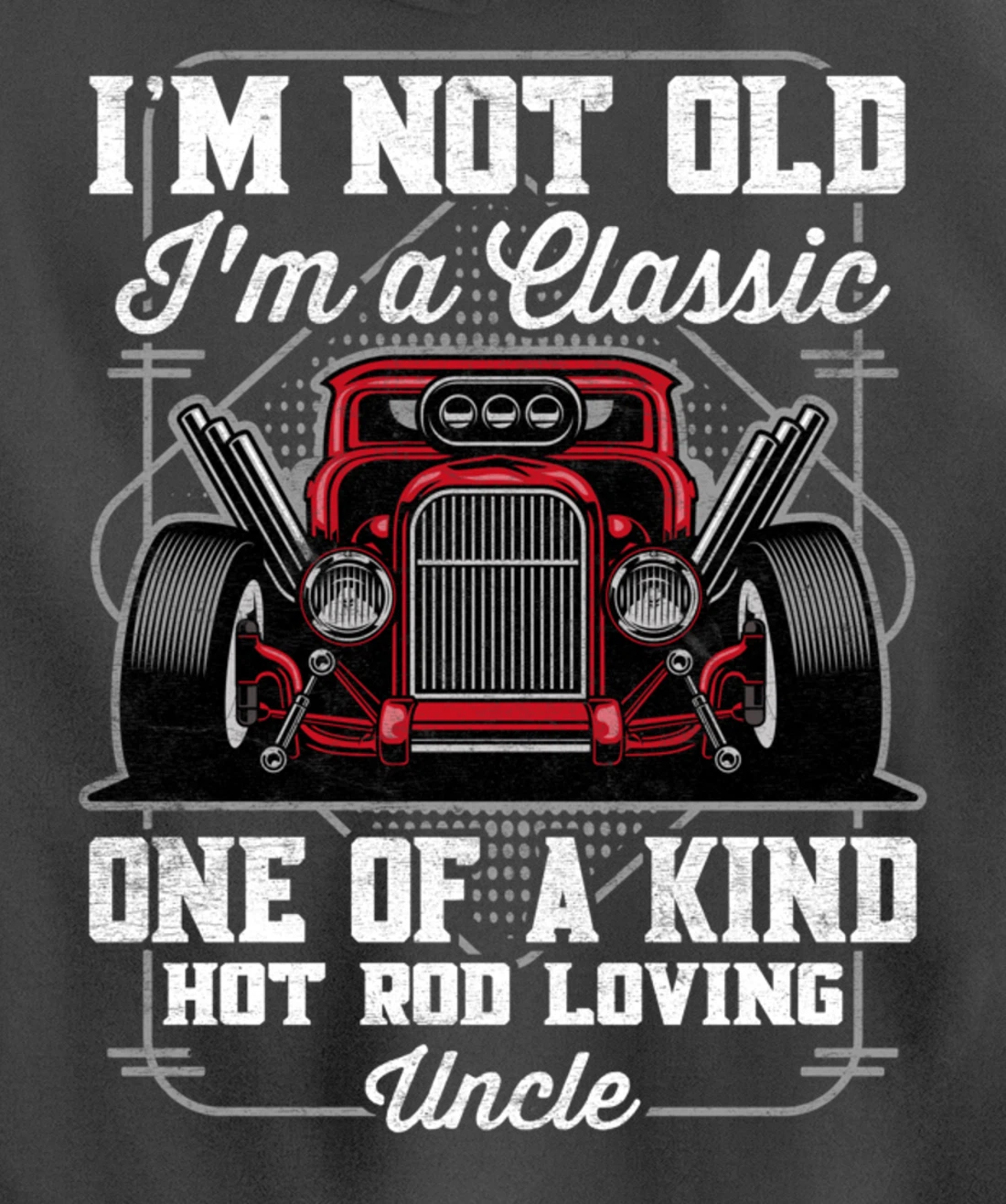 I'm Not Old I'm a Classic Hot Rod Loving Uncle Pullover Hoodie