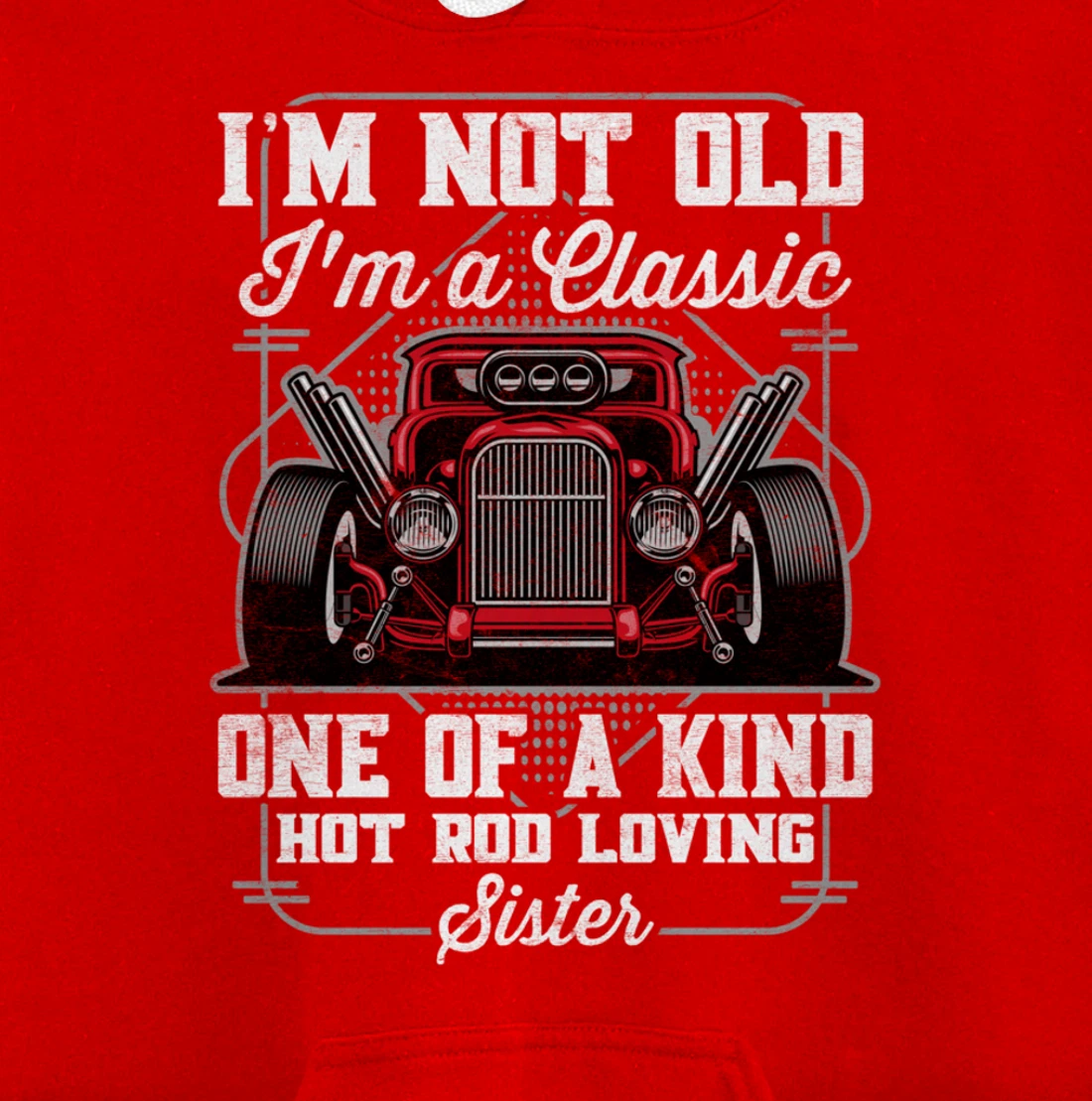 I'm Not Old I'm a Classic Hot Rod Loving Sister Pullover Hoodie