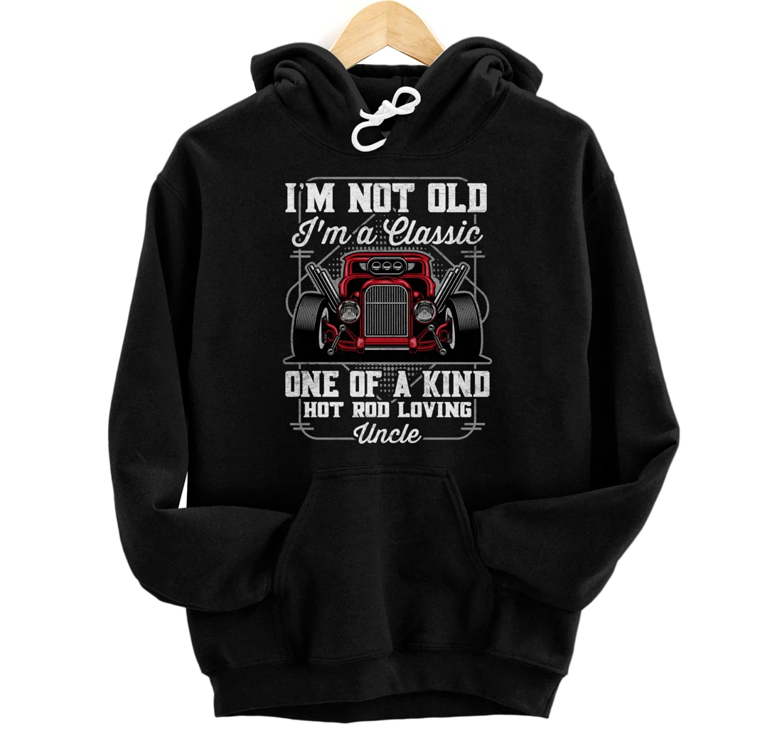 I'm Not Old I'm a Classic Hot Rod Loving Uncle Pullover Hoodie