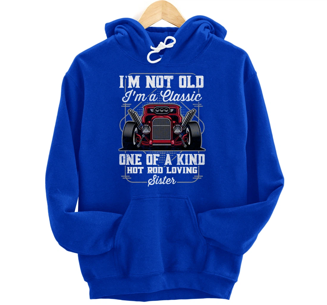 I'm Not Old I'm a Classic Hot Rod Loving Sister Pullover Hoodie