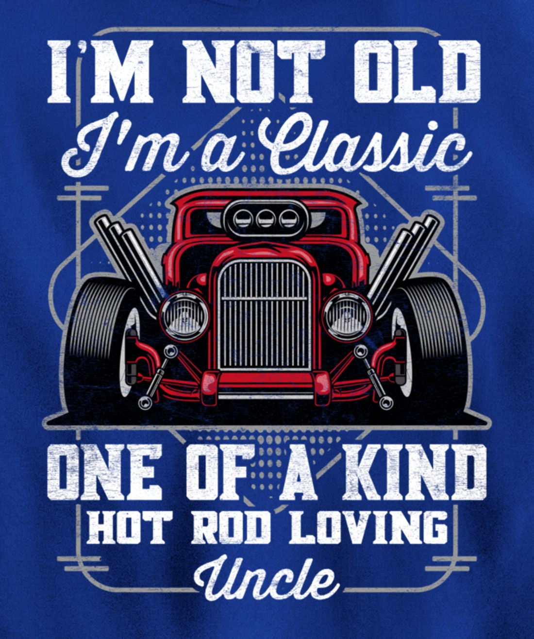 I'm Not Old I'm a Classic Hot Rod Loving Uncle Pullover Hoodie