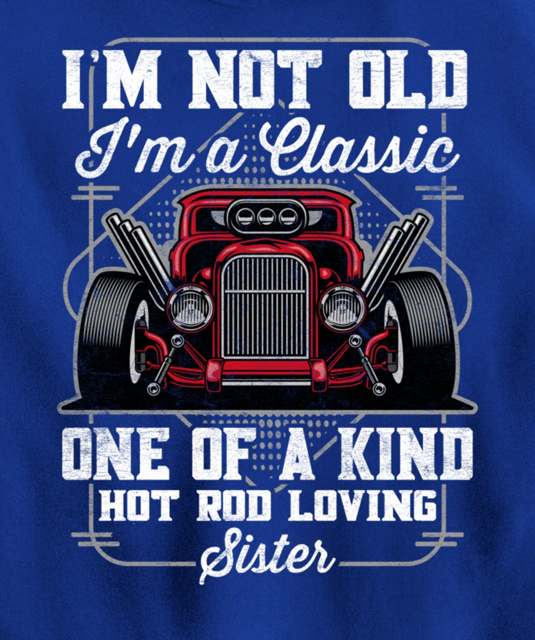 I'm Not Old I'm a Classic Hot Rod Loving Sister Pullover Hoodie