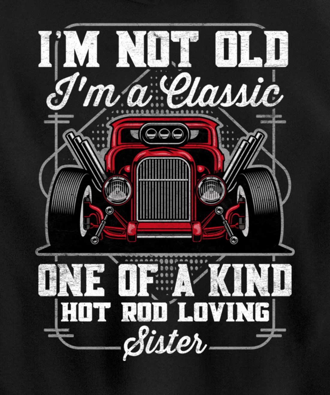 I'm Not Old I'm a Classic Hot Rod Loving Sister Pullover Hoodie
