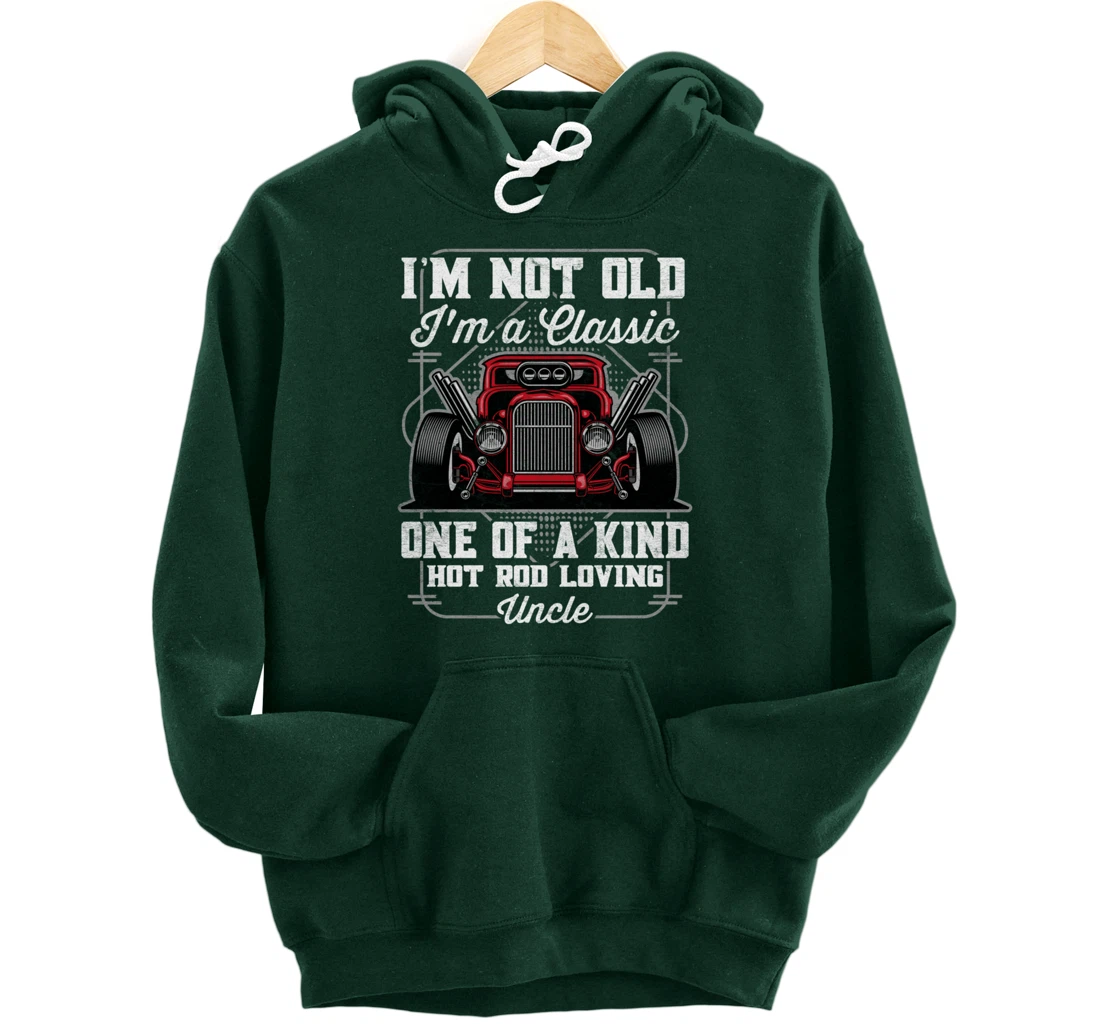 I'm Not Old I'm a Classic Hot Rod Loving Uncle Pullover Hoodie