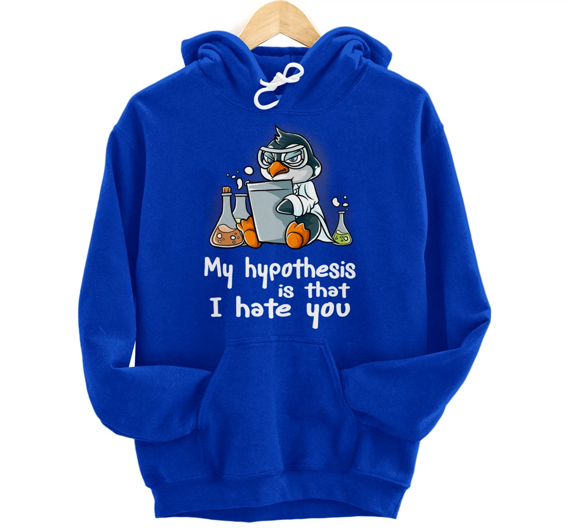 My Hypothesis Is That I Hate You Scientist Science Penguin Pullover Hoodie