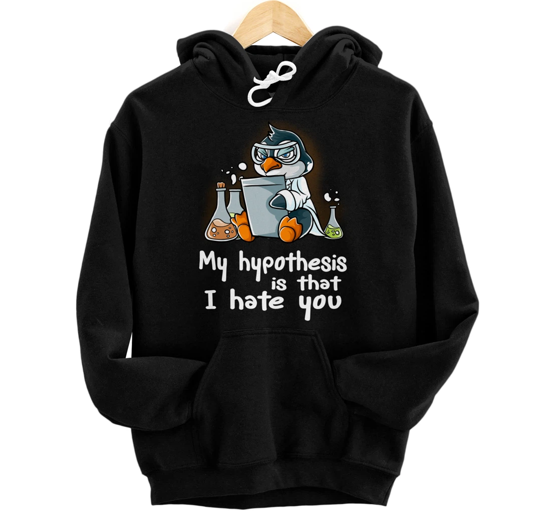 My Hypothesis Is That I Hate You Scientist Science Penguin Pullover Hoodie