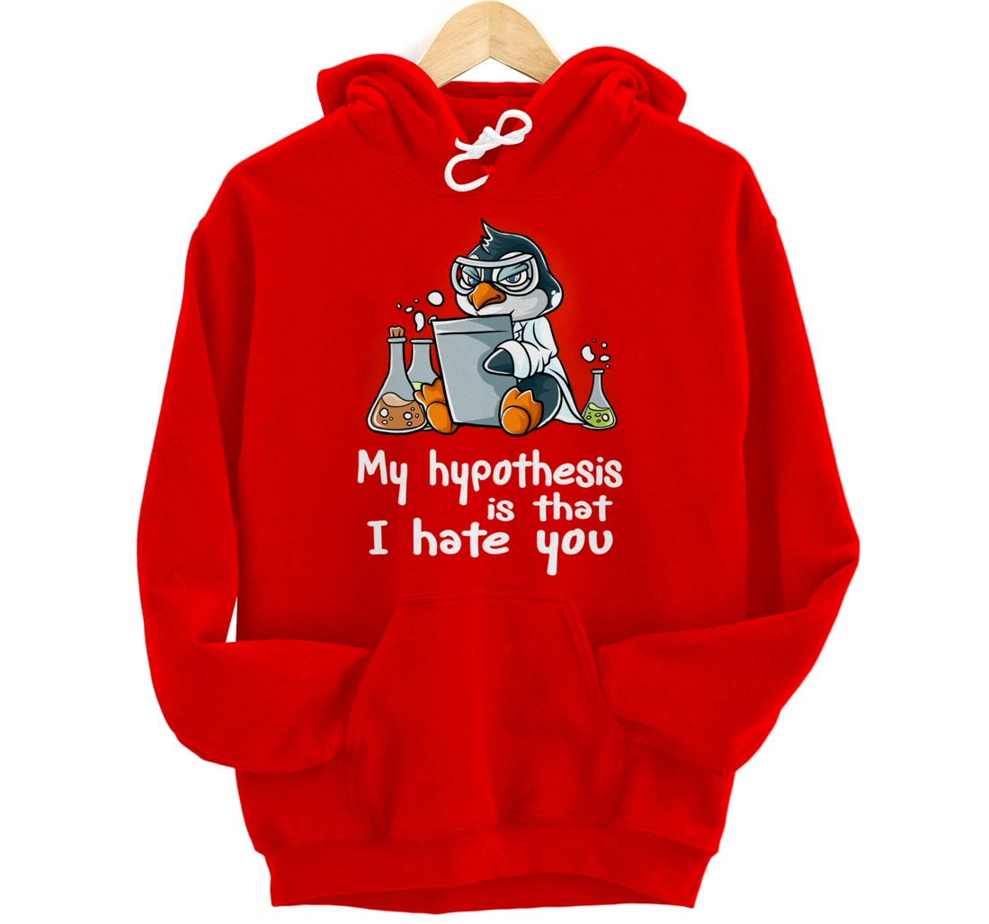 My Hypothesis Is That I Hate You Scientist Science Penguin Pullover Hoodie