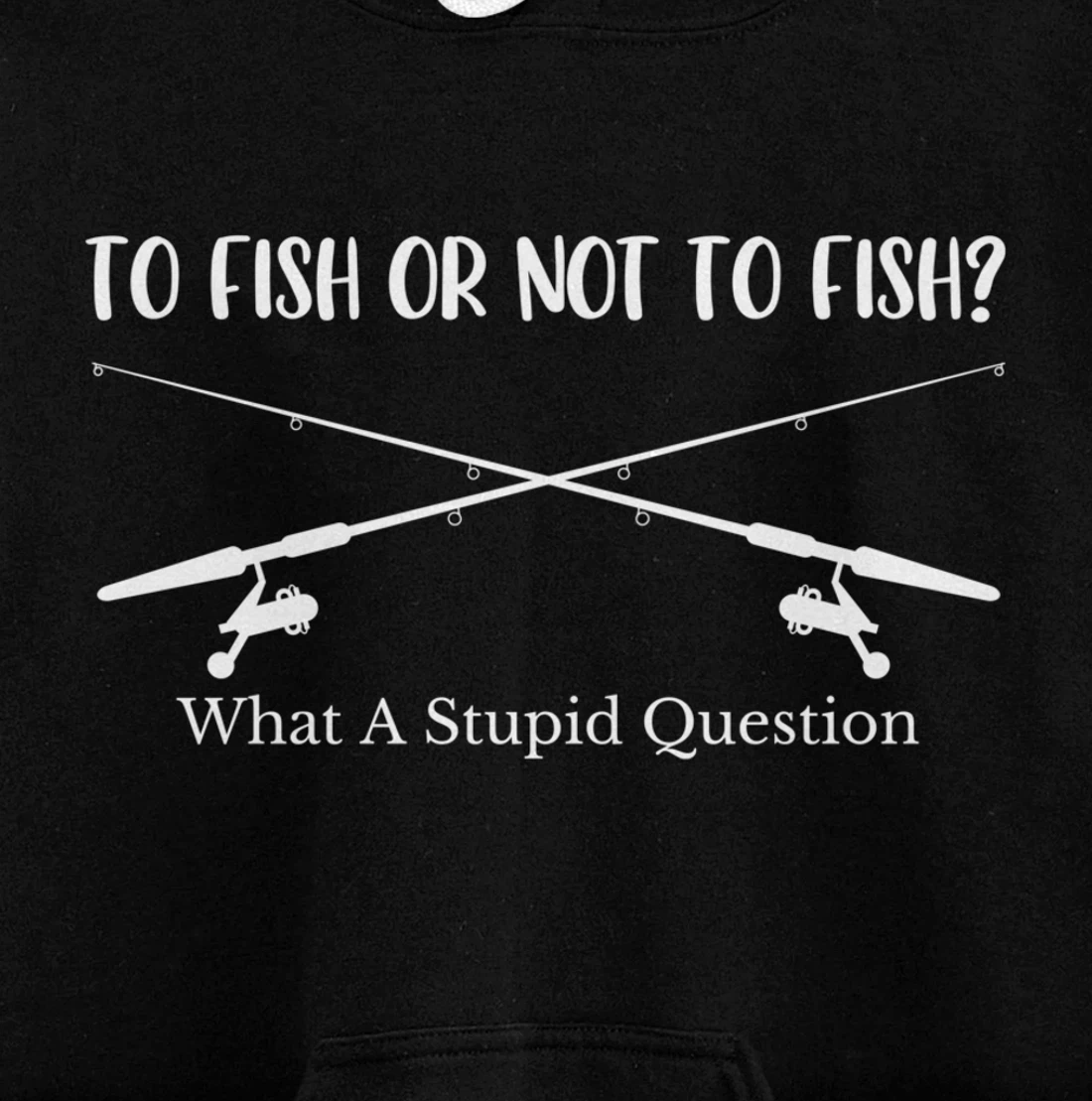 To Fish Or Not To Fish What A Stupid Question Fisherman Lake Pullover Hoodie