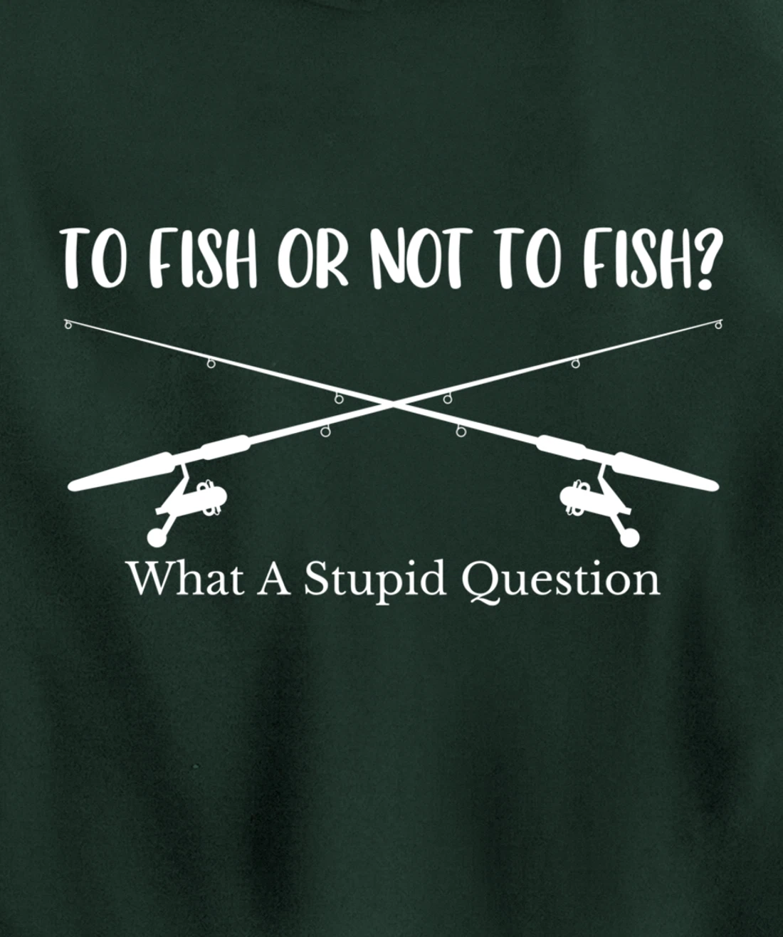 To Fish Or Not To Fish What A Stupid Question Fisherman Lake Pullover Hoodie