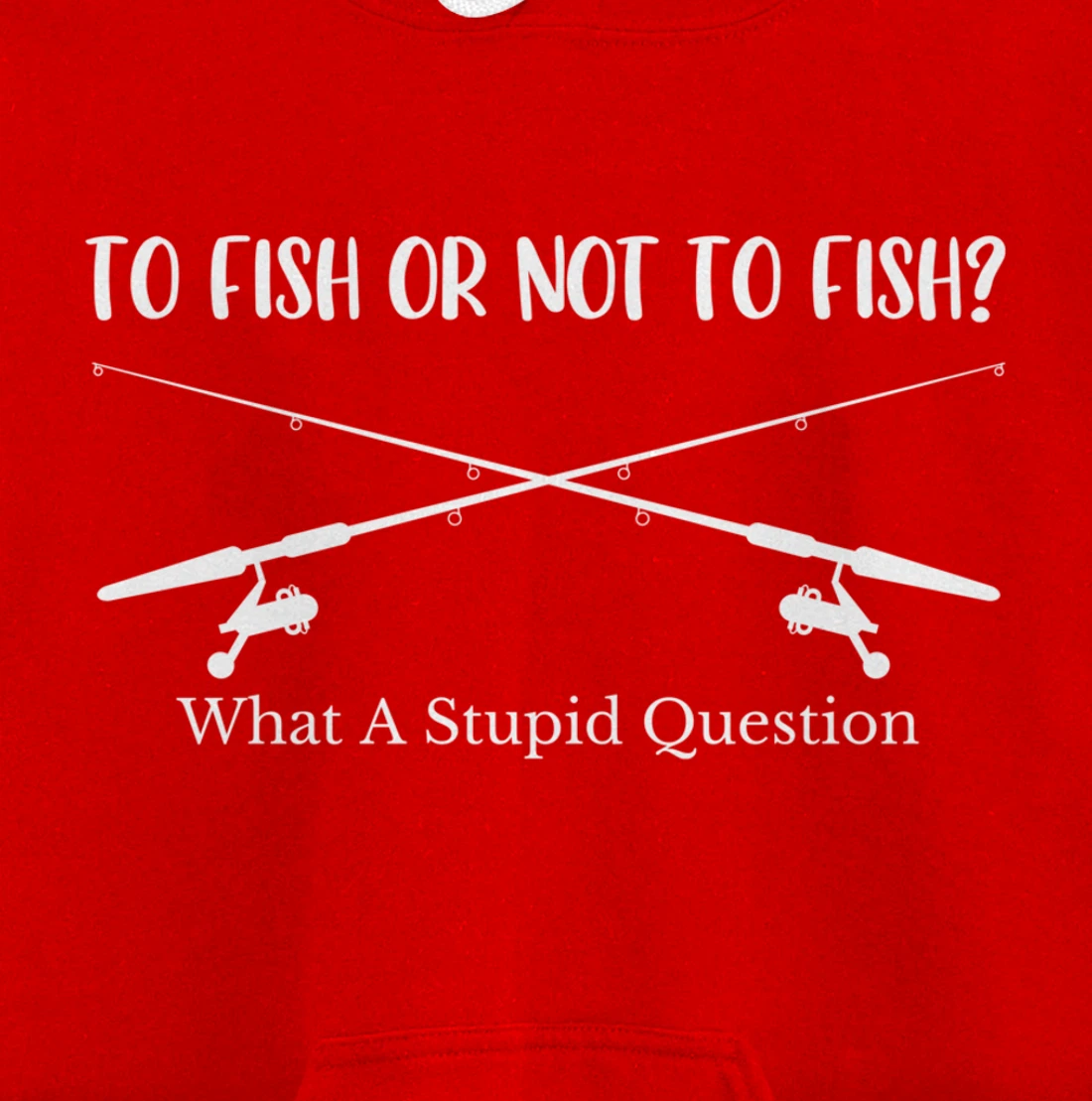 To Fish Or Not To Fish What A Stupid Question Fisherman Lake Pullover Hoodie