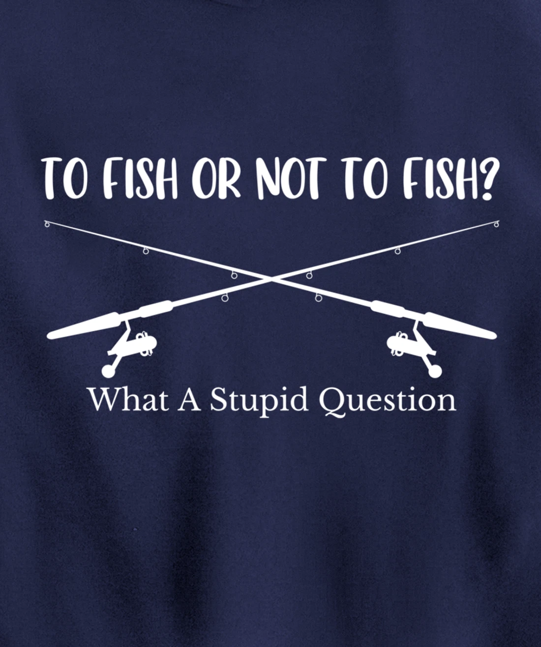 To Fish Or Not To Fish What A Stupid Question Fisherman Lake Pullover Hoodie