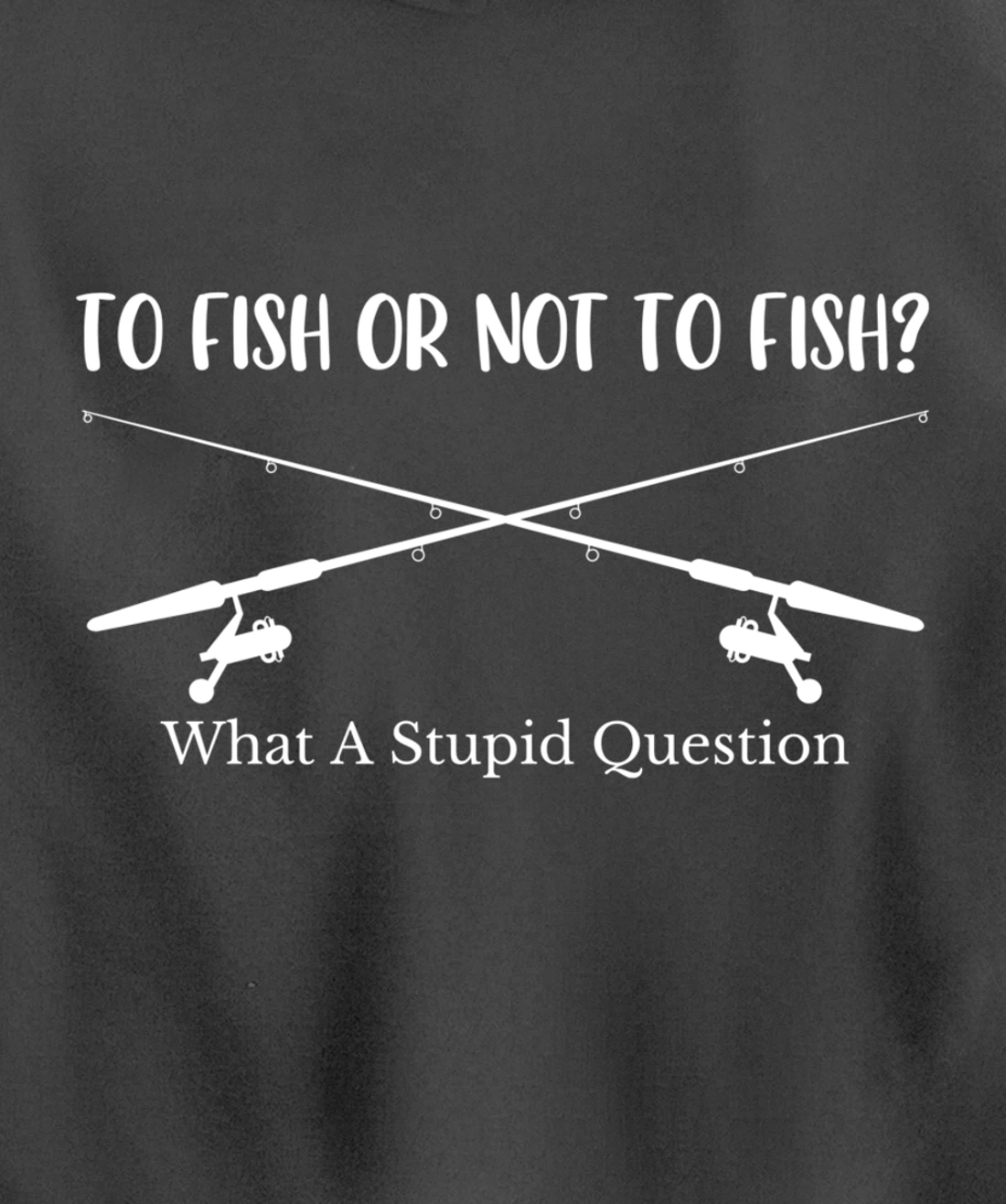 To Fish Or Not To Fish What A Stupid Question Fisherman Lake Pullover Hoodie