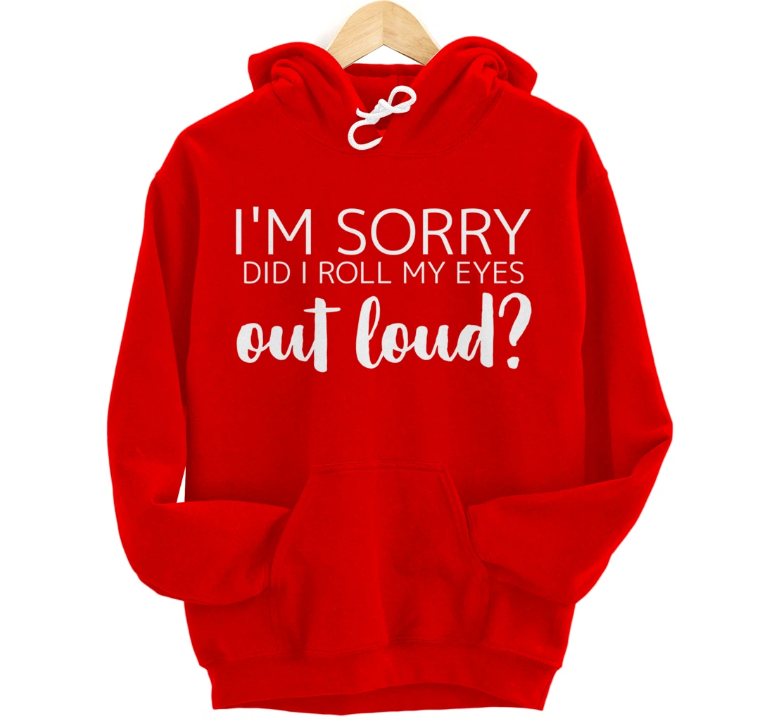 I'm Sorry Did I Roll My Eyes Out Loud Pullover Hoodie