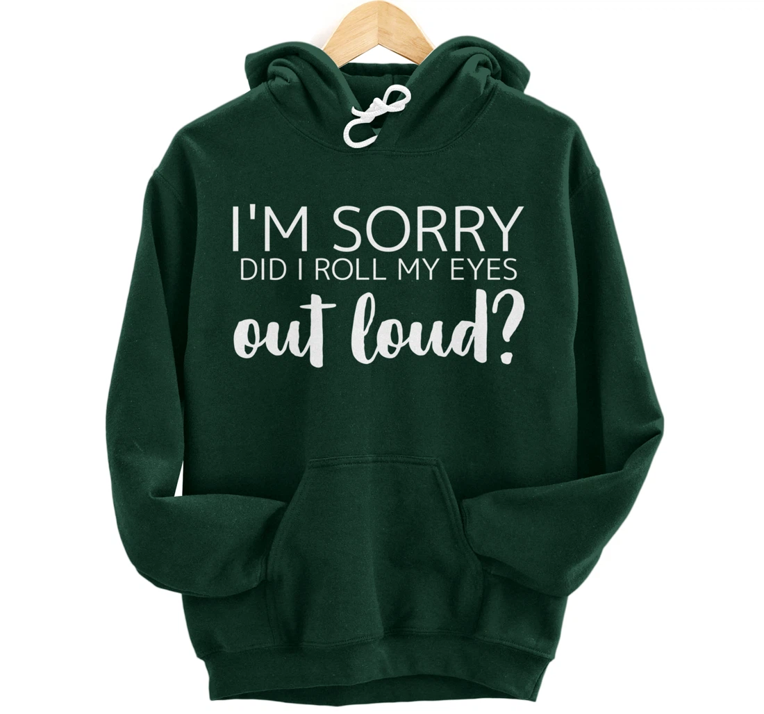 I'm Sorry Did I Roll My Eyes Out Loud Pullover Hoodie