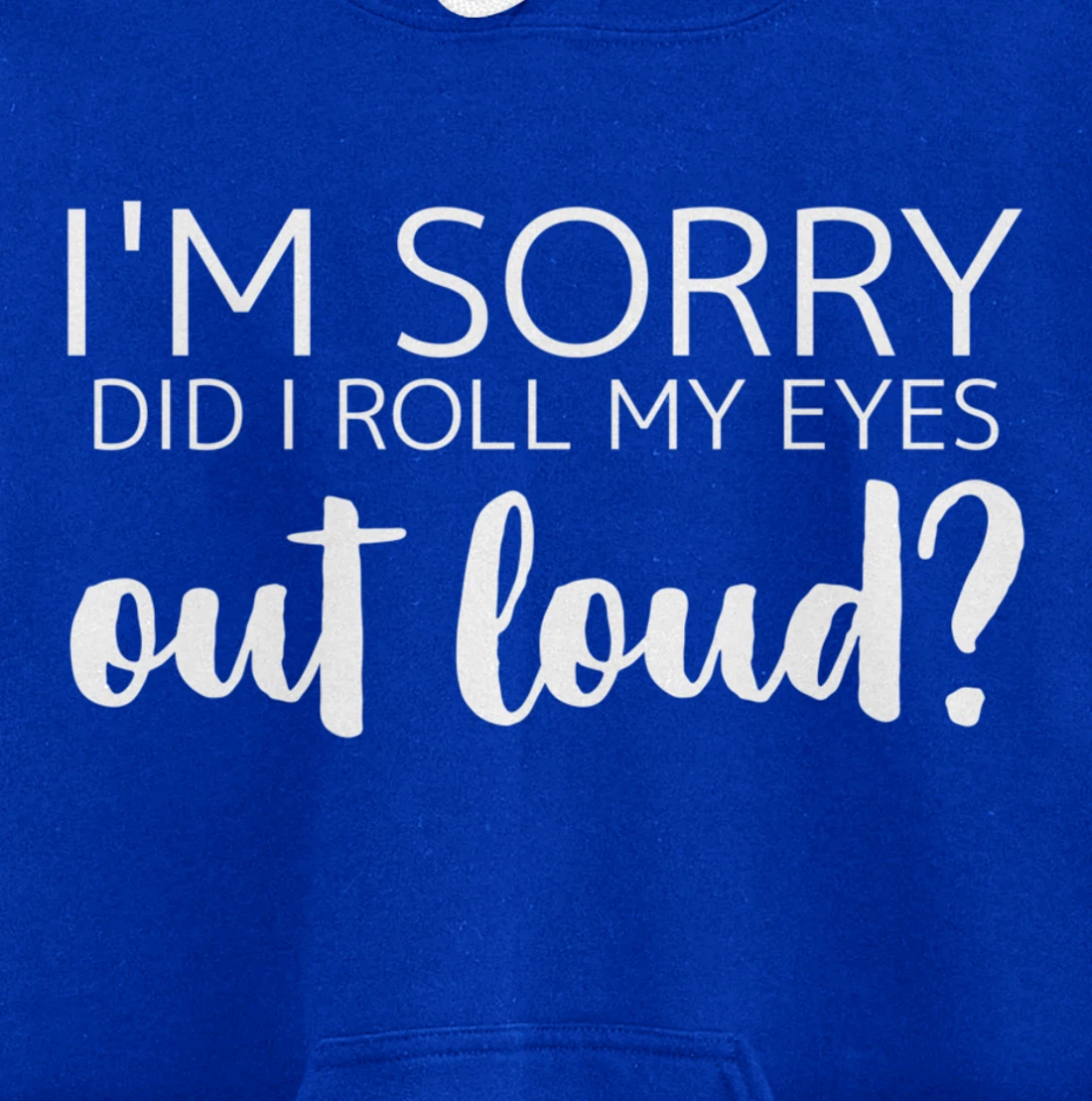 I'm Sorry Did I Roll My Eyes Out Loud Pullover Hoodie