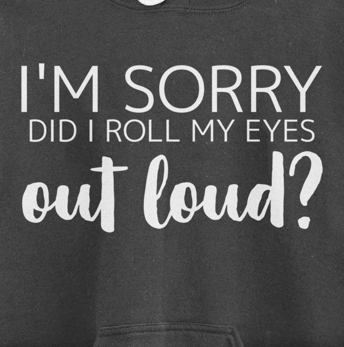 I'm Sorry Did I Roll My Eyes Out Loud Pullover Hoodie
