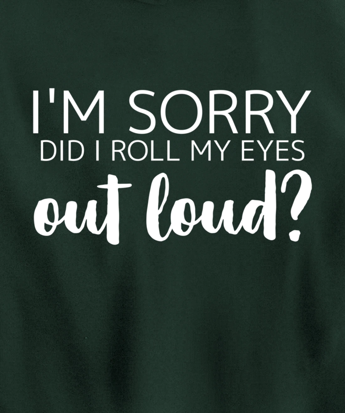 I'm Sorry Did I Roll My Eyes Out Loud Pullover Hoodie