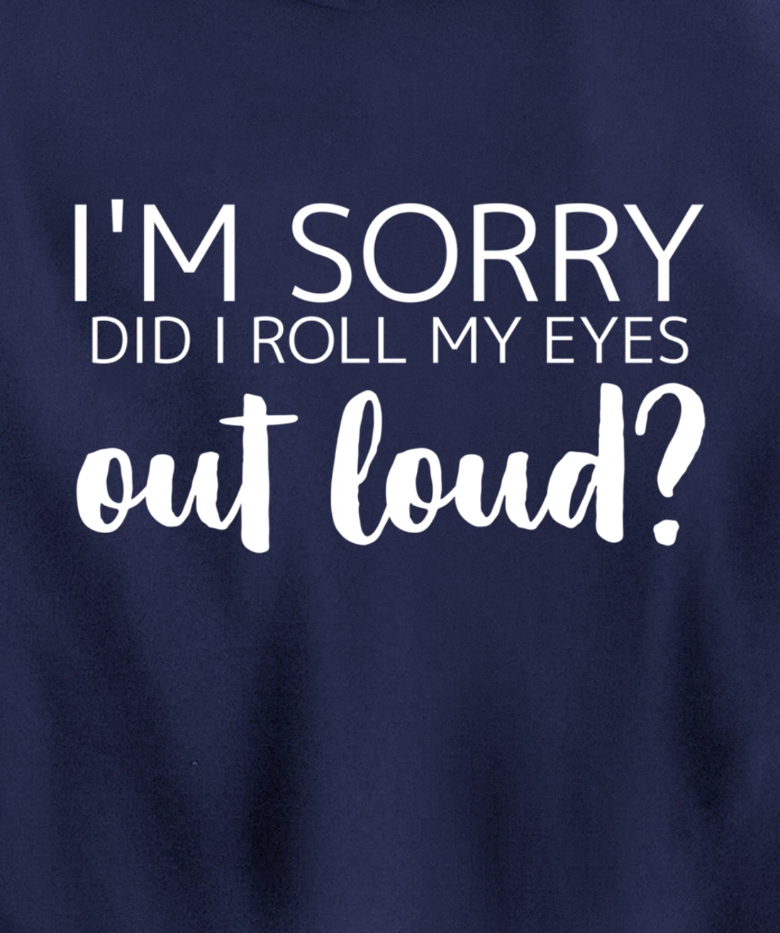I'm Sorry Did I Roll My Eyes Out Loud Pullover Hoodie