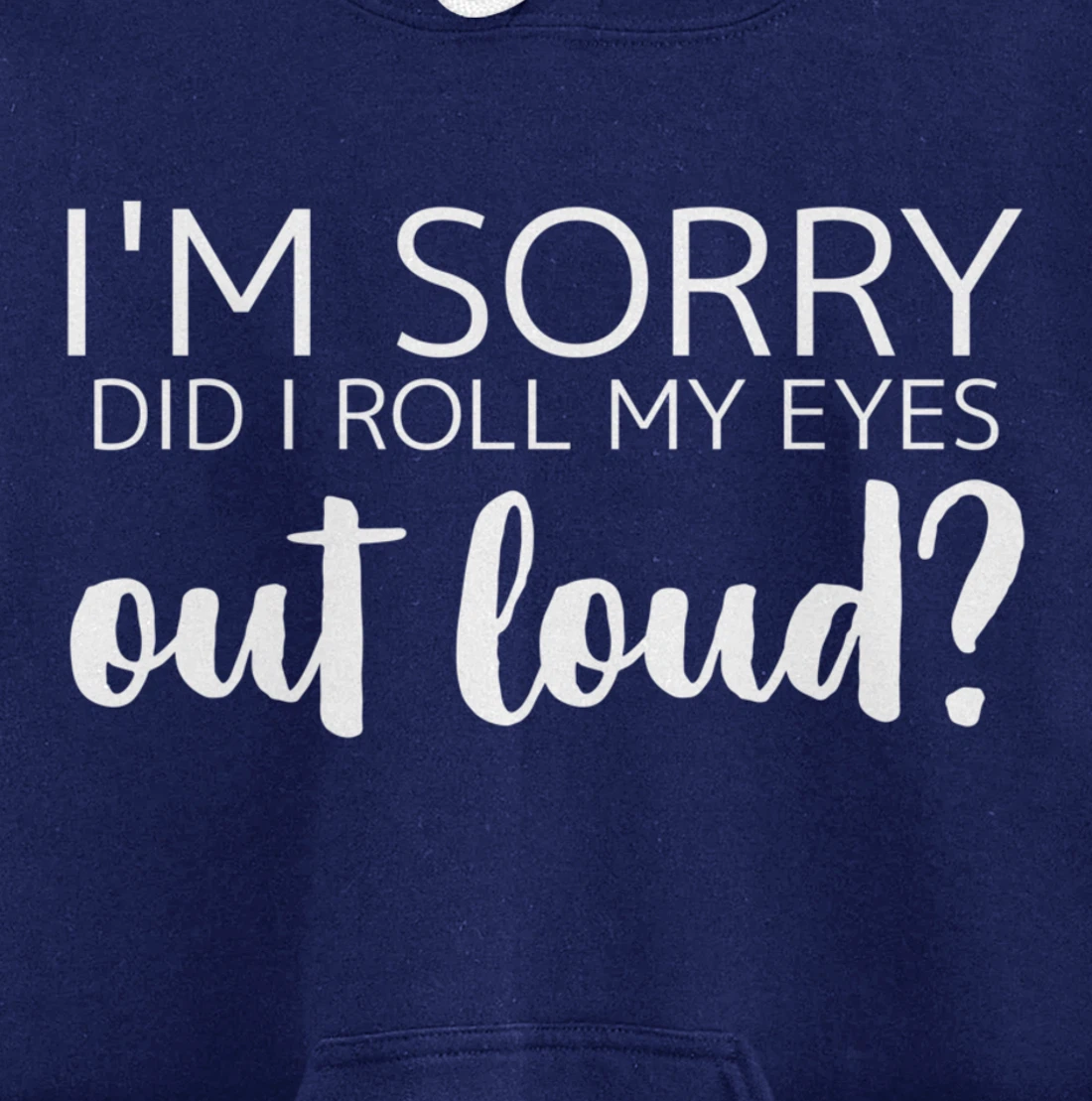 I'm Sorry Did I Roll My Eyes Out Loud Pullover Hoodie