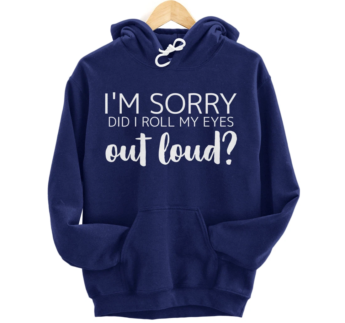 I'm Sorry Did I Roll My Eyes Out Loud Pullover Hoodie