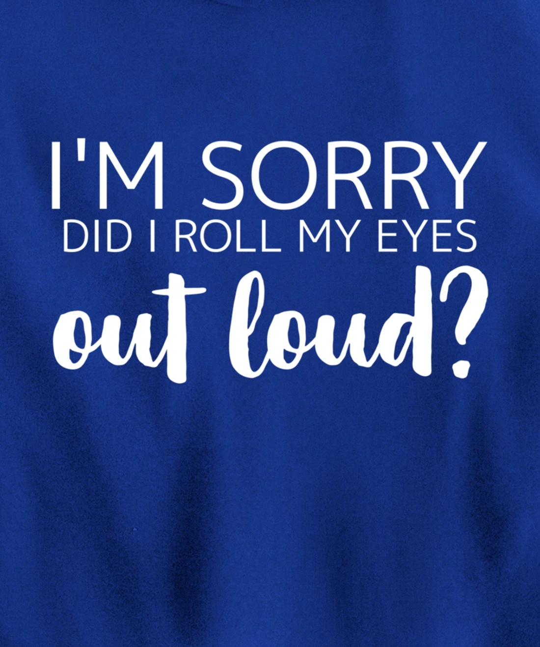 I'm Sorry Did I Roll My Eyes Out Loud Pullover Hoodie