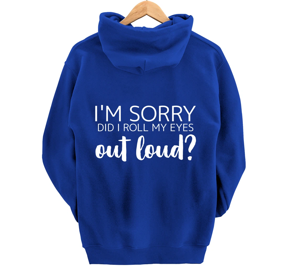 I'm Sorry Did I Roll My Eyes Out Loud Pullover Hoodie